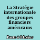 La Stratégie internationale des groupes financiers américains