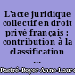 L'acte juridique collectif en droit privé français : contribution à la classification des actes juridiques