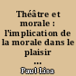 Théâtre et morale : l'implication de la morale dans le plaisir esthétique du spectateur de théâtre