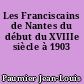 Les Franciscains de Nantes du début du XVIIIe siècle à 1903