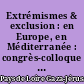 Extrémismes & exclusion : en Europe, en Méditerranée : congrès-colloque international, [Espace culturel Onyx, Saint-Herblain, 19 et 20 mars 1994]