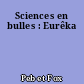Sciences en bulles : Eurêka