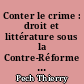 Conter le crime : droit et littérature sous la Contre-Réforme : les histoires tragiques 1559-1644