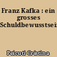 Franz Kafka : ein grosses Schuldbewusstsein