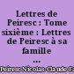 Lettres de Peiresc : Tome sixième : Lettres de Peiresc à sa famille et principalementà son frère : 1602-1637