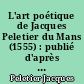 L'art poétique de Jacques Peletier du Mans (1555) : publié d'après l'édition unique, avec introduction et commentaire