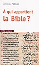 À qui appartient la Bible ? : le livre des livres à travers les âges