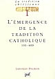 La 	Tradition chrétienne : histoire du développement de la doctrine : 1 : L'	Emergence de la tradition catholique, 100-600