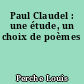 Paul Claudel : une étude, un choix de poèmes