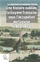 Une histoire oubliée : la Guyane française sous l'occupation portugaise, 1809-1817