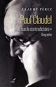 Paul Claudel : Je suis le contradictoire : biographie