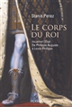 Le Corps du roi : Incarner l'État. De Philippe Auguste à Louis-Philippe