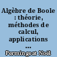 Algèbre de Boole : théorie, méthodes de calcul, applications : avec exercices