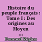 Histoire du peuple français : Tome I : Des origines au Moyen âge : 1er siècle avant J.-C.-1380
