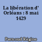 La libération d' Orléans : 8 mai 1429