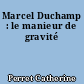 Marcel Duchamp : le manieur de gravité