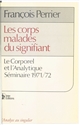 Les Corps malades du signifiant : le corporel et l'analytique : séminaire 1971-1972