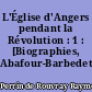 L'Église d'Angers pendant la Révolution : 1 : [Biographies, Abafour-Barbedette]