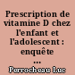 Prescription de vitamine D chez l'enfant et l'adolescent : enquête auprès des médecins généralistes de Loire-Atlantique