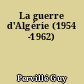 La guerre d'Algérie (1954 -1962)