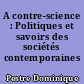 A contre-science : Politiques et savoirs des sociétés contemporaines