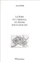 Le port et l'arsenal du Havre sous Louis XIV