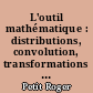 L'outil mathématique : distributions, convolution, transformations de Fourier et de Laplace, fonctions d'une variable complexe, fonctions eulériennes