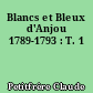 Blancs et Bleux d'Anjou 1789-1793 : T. 1