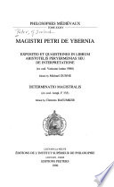Magistri Petri de Ybernia Expositio et quaestiones in librum Aristotelis Peryermenias seu de interpretatione (ex cod. Vaticano latino 5988) : [suivi de] Determinatio magistralis (ex cod. Ampl. F. 335)