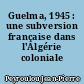 Guelma, 1945 : une subversion française dans l'Algérie coloniale
