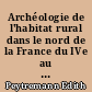 Archéologie de l'habitat rural dans le nord de la France du IVe au XIIe siècle
