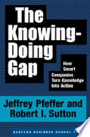 The knowing-doing gap : how smart companies turn knowledge into action