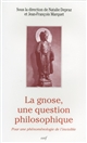 La gnose, une question philosophique : actes du colloque "Phénoménologie, gnose, métaphysique" qui s'est tenu les 16-17 octobre 1997 à l'Université de Paris-IV-Sorbonne