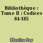 Bibliothèque : Tome II : Codices 84-185