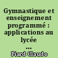 Gymnastique et enseignement programmé : applications au lycée et au collège