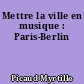 Mettre la ville en musique : Paris-Berlin