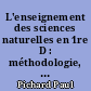L'enseignement des sciences naturelles en 1re D : méthodologie, pratique expérimentale, information scientifique complémentaire, bibliographie