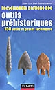 Encyclopédie pratique des outils préhistoriques : 150 outils et gestes techniques