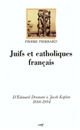 Juifs et catholiques français : d'Édouard Drumont à Jacob Kaplan, 1886-1994