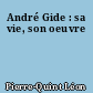 André Gide : sa vie, son oeuvre