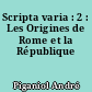 Scripta varia : 2 : Les Origines de Rome et la République