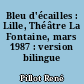Bleu d'écailles : Lille, Théâtre La Fontaine, mars 1987 : version bilingue anglais-français