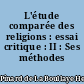 L'étude comparée des religions : essai critique : II : Ses méthodes