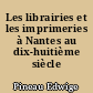 Les librairies et les imprimeries à Nantes au dix-huitième siècle