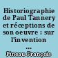 Historiographie de Paul Tannery et réceptions de son oeuvre : sur l'invention du métier d'historien des sciences