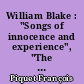 William Blake : "Songs of innocence and experience", "The marriage of heaven and hell", "The book of Urizen"