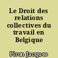 Le Droit des relations collectives du travail en Belgique