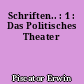 Schriften.. : 1 : Das Politisches Theater