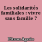 Les solidarités familiales : vivre sans famille ?