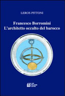 Francesco Borromini : l'architetto occulto del barocco